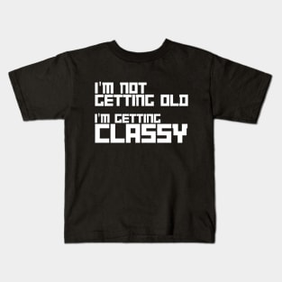 i am not getting old i am getting classy Kids T-Shirt